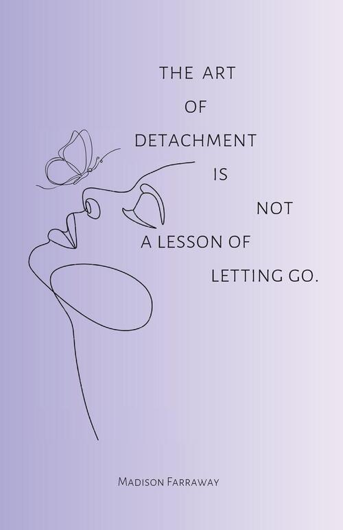 The art of detachment, is not a lesson of letting go