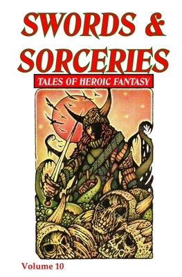 Swords & Sorceries: Tales of Heroic Fantasy Volume 10