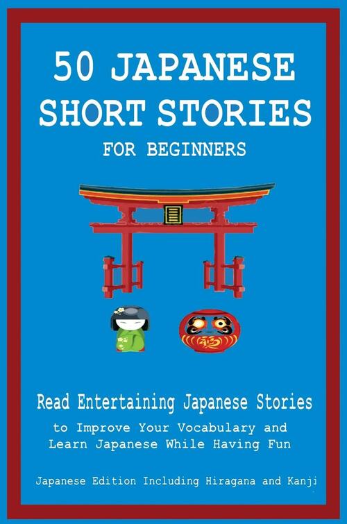 50 Japanese Short Stories for Beginners Read Entertaining Japanese Stories to Improve Your Vocabulary and Learn Japanese While Having Fun