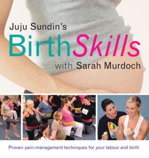 Juju Sundin's Birth Skills: Proven Pain-Management Techniques for Your Labour and Birth