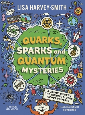 Quarks, Sparks and Quantum Mysteries: A Cosmic Guide to the Building Blocks of Our Universe