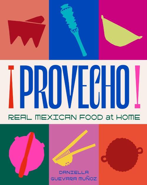 Provecho: Real Mexican Food at Home