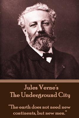 Jules Verne's The Underground City: "The earth does not need new continents, but new men."