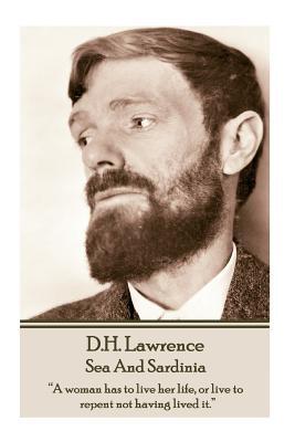 D.H. Lawrence - Sea And Sardinia: "A woman has to live her life, or live to repent not having lived it."