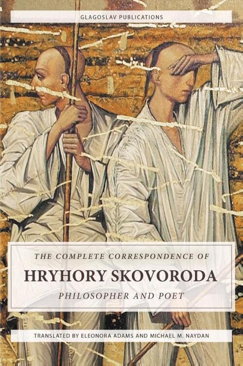 The Complete Correspondence of Hryhory Skovoroda: Philosopher And Poet
