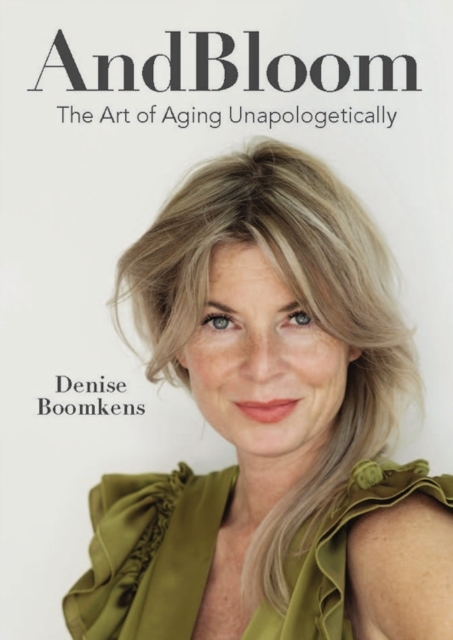 And Bloom The Art of Aging Unapologetically