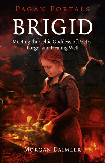 Pagan Portals – Brigid – Meeting the Celtic Goddess of Poetry, Forge, and Healing Well