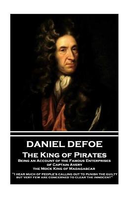 Daniel Defoe - The King of Pirates. Being an Account of the Famous Enterprises of Captain Avery, the Mock King of Madagascar: "I hear much of people's