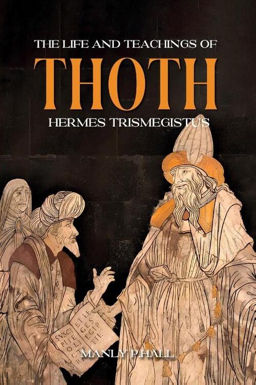 The Life and Teachings of Thoth Hermes Trismegistus