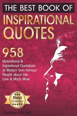 The Best Book of Inspirational Quotes: 958 Motivational and Inspirational Quotationes of Wisdom from Famous People about Life, Love and Much More