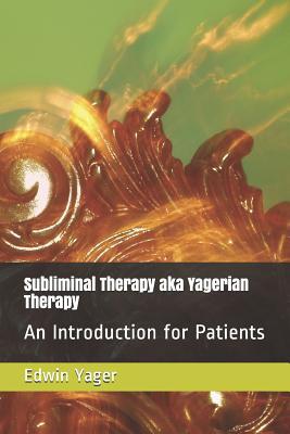 Subliminal Therapy Aka Yagerian Therapy: An Introduction for Patients