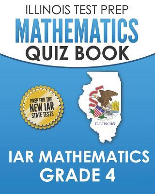 ILLINOIS TEST PREP Mathematics Quiz Book IAR Mathematics Grade 4: Preparation for the Illinois Assessment of Readiness Mathematics Tests