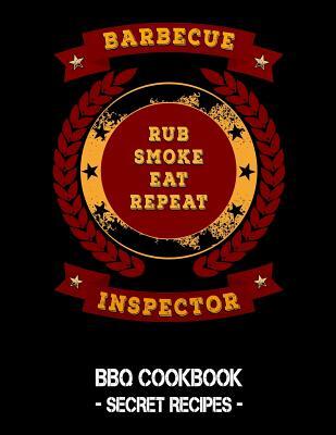 Barbecue Inspector - Rub Smoke Eat Repeat: BBQ Cookbook - Secret Recipes for Men
