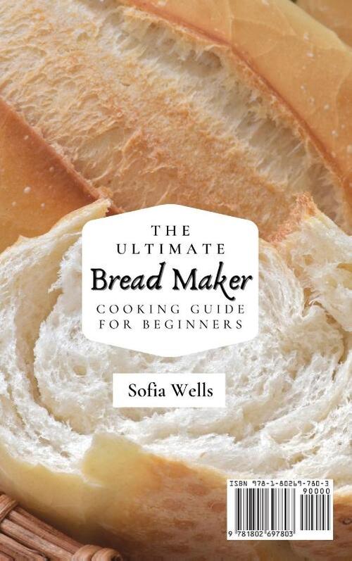 The Ultimate Bread Maker Cooking Guide For Beginners