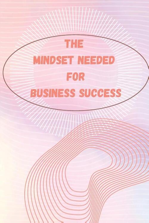 The Mindset Needed for Business Success