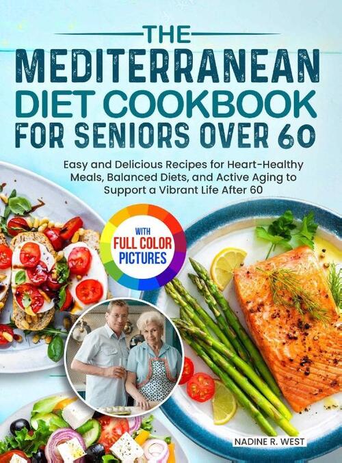 The Mediterranean Diet Cookbook for Seniors Over 60