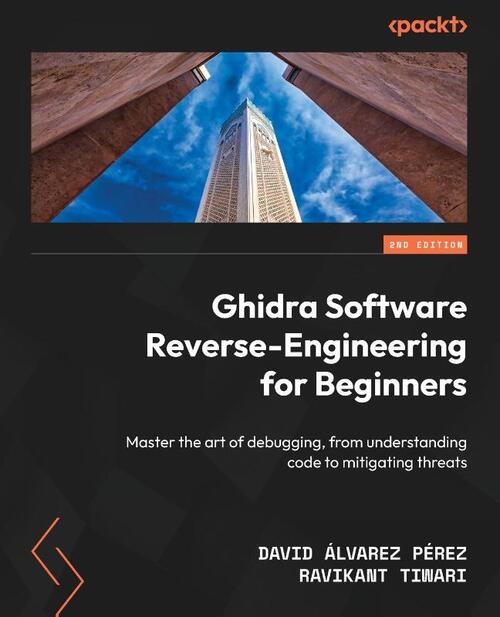 Ghidra Software Reverse-Engineering for Beginners - Second Edition