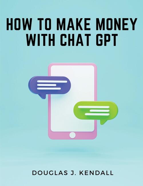 How to Make Money with Chat GPT, Douglas J. Kendall - Boek ...