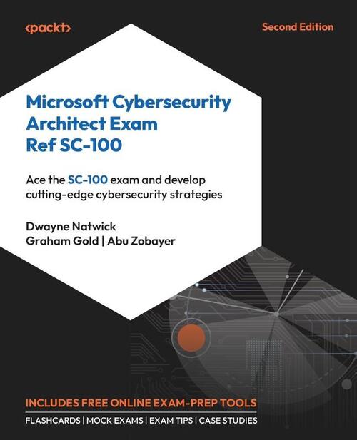 Microsoft Cybersecurity Architect Exam Ref SC-100 - Second Edition