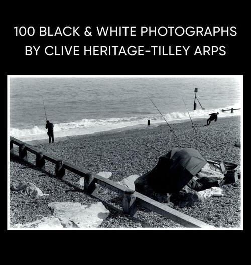 100 Black & White Photographs by Clive Heritage-Tilley ARPS