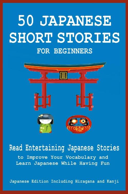 50 Japanese Short Stories for Beginners Read Entertaining Japanese Stories to Improve Your Vocabulary and Learn Japanese While Having Fun