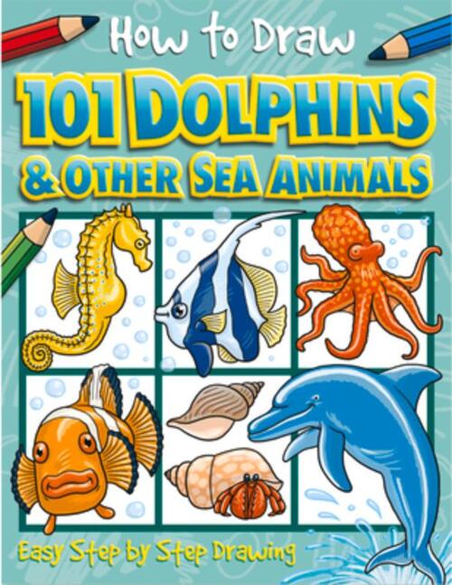 How to Draw 101 Dolphins and Other Sea Animals