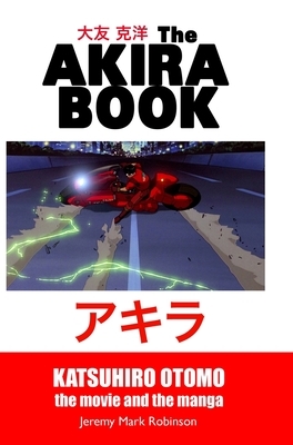 The Akira Book: Katsuhiro Otomo: The Movie and the Manga