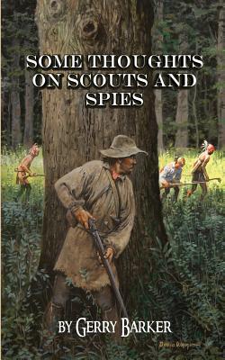 Some Thoughts on Scouts and Spies: Based Upon the Experiences of the Author and Historical Observation