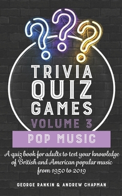 Trivia Quiz Games Volume 3: Pop Music: A quiz book for adults to test your knowledge of British and American popular music from 1950 to 2019