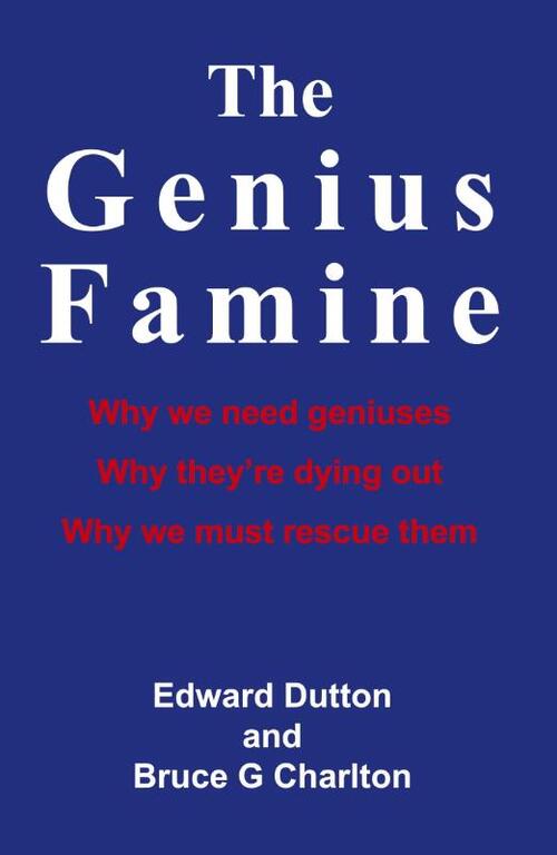 The Genius Famine: Why We Need Geniuses, Why They're Dying Out, Why We Must Rescue Them