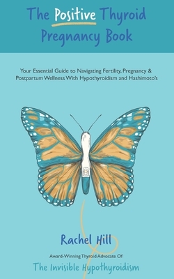 The Positive Thyroid Pregnancy Book: Your Essential Guide to Navigating Fertility, Pregnancy & Postpartum Wellness With Hypothyroidism and Hashimoto's