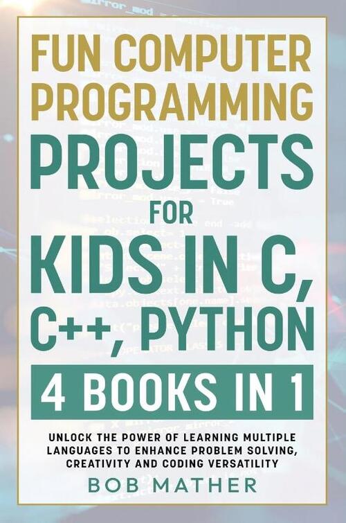 Fun Computer Programming Projects for Kids in C, C++, Python