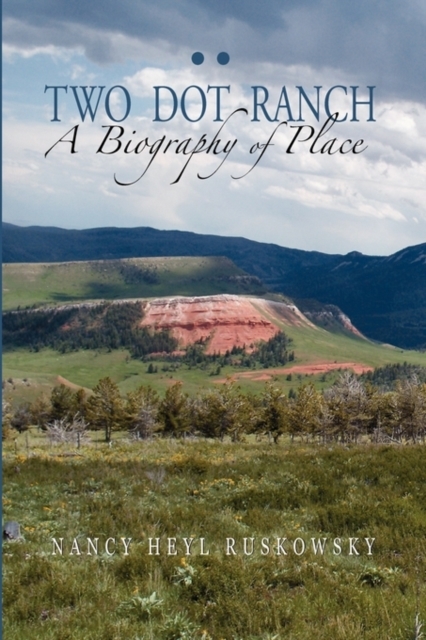 Two Dot Ranch, a Biography of Place