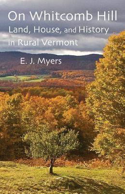 On Whitcomb Hill: Land, House, and History in Rural Vermont