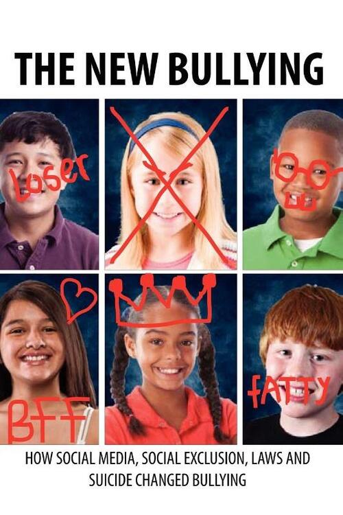 The New Bullying-How social media, social exclusion, laws and suicide have changed our definition of bullying, and what to do about it