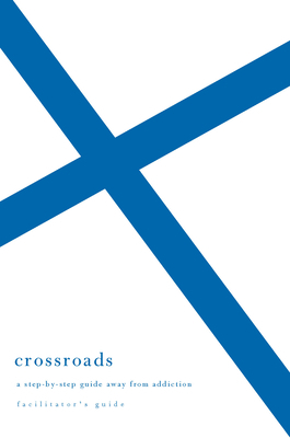 Crossroads: A Step-By-Step Guide Away from Addiction (Facilitator's Guide)