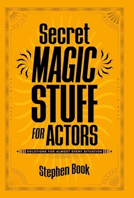 Secret Magic Stuff for Actors: Solutions for Almost Every Situation