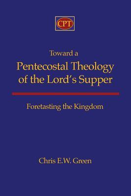 Toward a Pentecostal Theology of the Lord's Supper: Foretasting the Kingdom