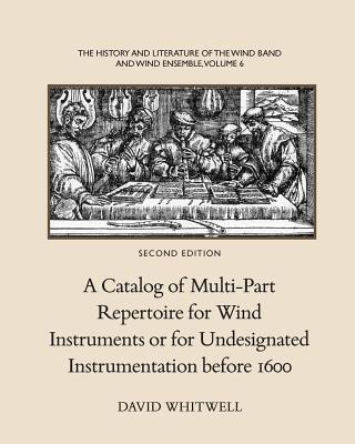 The History and Literature of the Wind Band and Wind Ensemble: A Catalog of Multi-Part Repertoire for Wind Instruments or for Undesignated Instrumenta
