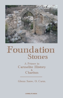 Foundation Stones: A Primer in Carmelite History and Charism