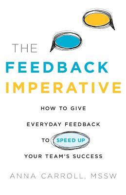 The Feedback Imperative: How to Give Everyday Feedback to Speed Up Your Team's Success