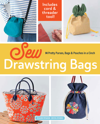 Sew Drawstring Bags: 14 Pretty Purses, Bags & Pouches in a Cinch