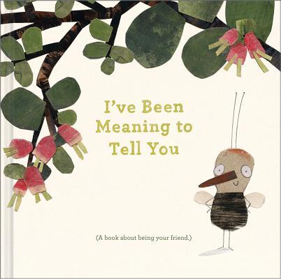 I've Been Meaning to Tell You (a Book about Being Your Friend) --An Illustrated Gift Book about Friendship and Appreciation.