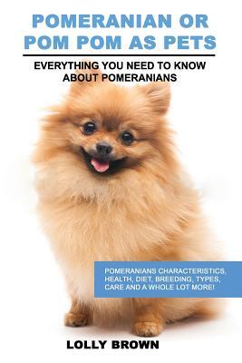Pomeranian as Pets: Pomeranians Characteristics, Health, Diet, Breeding, Types, Care and a whole lot more! Everything You Need to Know about Pomerania