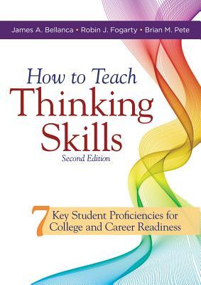 How to Teach Thinking Skills: Seven Key Student Proficiencies for College and Career Readiness (Teaching Thinking Skills for Student Success in a 21st