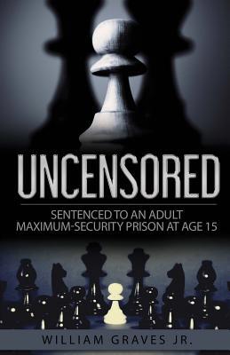 Uncensored (Volume I): Sentenced to an Adult Maximum-Security Prison at Age 15