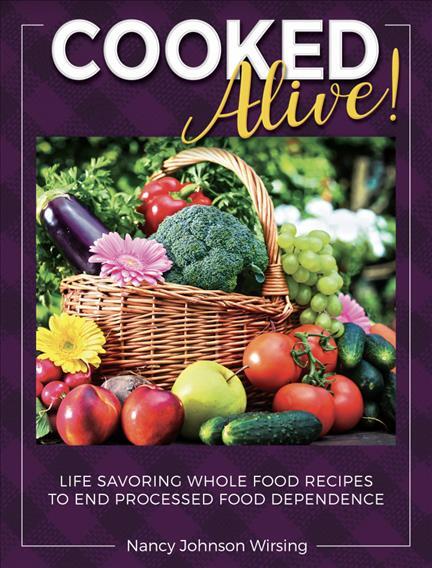 Cooked Alive!: Life Savoring Whole Food Recipes to End Processed Food Dependence