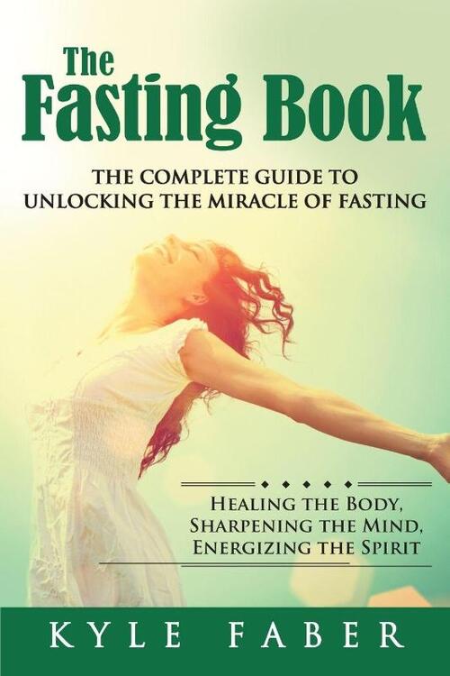 The Fasting Book - The Complete Guide to Unlocking the Miracle of Fasting