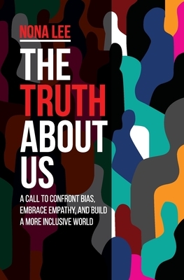 The Truth About Us: A Call to Confront Bias, Embrace Empathy, and Build a More Inclusive World