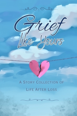 Grief Like Yours: A Story Collection of Life After Loss: A Story Collection